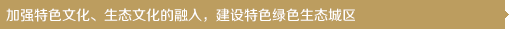 加強(qiáng)特色文化、生態(tài)文化的融入，建設(shè)特色綠色生態(tài)城區(qū)